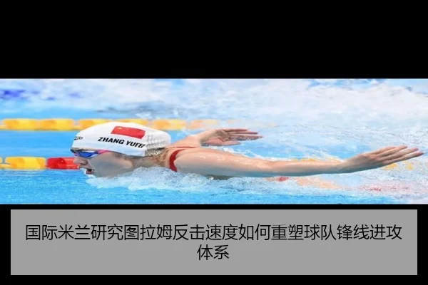 国际米兰研究图拉姆反击速度如何重塑球队锋线进攻体系